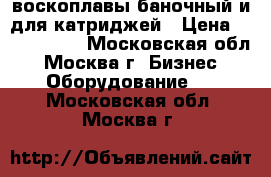 воскоплавы баночный и для катриджей › Цена ­ 500..1000 - Московская обл., Москва г. Бизнес » Оборудование   . Московская обл.,Москва г.